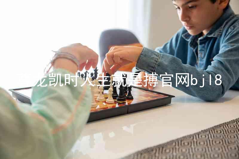 尊龙凯时人生就是搏官网bjl8